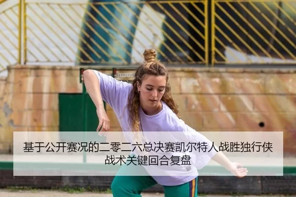 基于公开赛况的二零二六总决赛凯尔特人战胜独行侠战术关键回合复盘